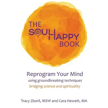The Soul Happy Book: Reprogram Your Mind Using Groundbreaking Techniques Bridging Science and Spirituality