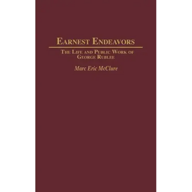 Earnest Endeavors: The Life and Public Work of George Rublee