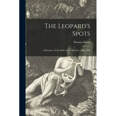 The Leopard's Spots: a Romance of the White Man's Burden--1865-1900