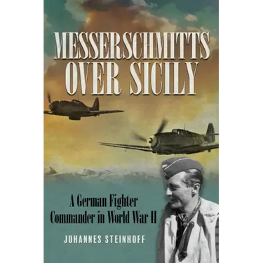 Messerschmitts Over Sicily: A German Fighter Commander in World War II
