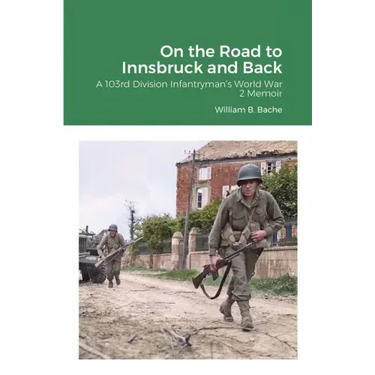 On the Road to Innsbruck and Back: A 103rd Division Infantryman's World War 2 Memoir