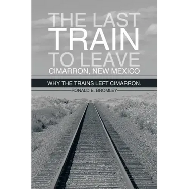 The Last Train to Leave Cimarron, New Mexico: Why the Trains Left Cimarron.