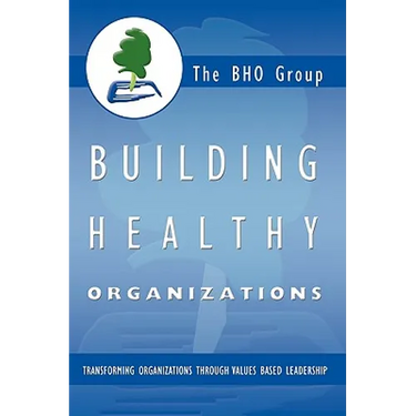 Building Healthy Organizations: Transforming Organizations Through Values Based Leadership