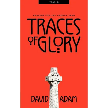 Traces of Glory: Prayers for the Church Year, Year B