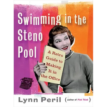 Swimming in the Steno Pool: A Retro Guide to Making It in the Office