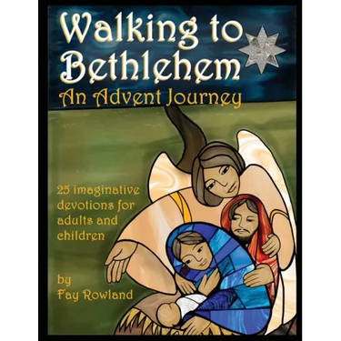 Walking to Bethlehem: An Advent Journey - 25 imaginative devotions for adults and children
