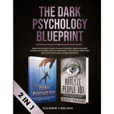 The Dark Psychology Blueprint: Dark Psychology & How To Analyze People- Learn The Secret Methods of Manipulation & Persuasion, and How To Effectively