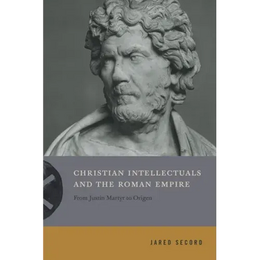 Christian Intellectuals and the Roman Empire: From Justin Martyr to Origen