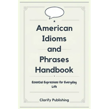 American Idioms and Phrases Handbook: Essential Expressions for Everyday Life