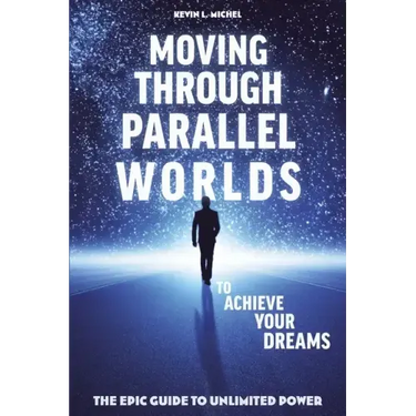 Moving Through Parallel Worlds To Achieve Your Dreams: The Epic Guide To Unlimited Power