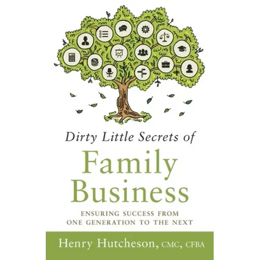 Dirty Little Secrets of Family Business (3rd Edition): Ensuring Success from One Generation to the Next
