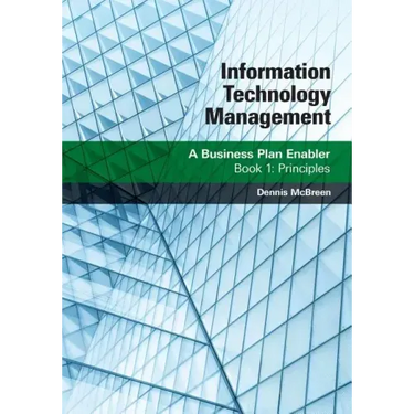 Information Technology Management: A Business Plan Enabler: Book 1: Principles