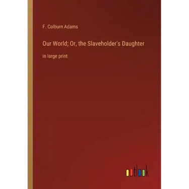 Our World; Or, the Slaveholder's Daughter: in large print