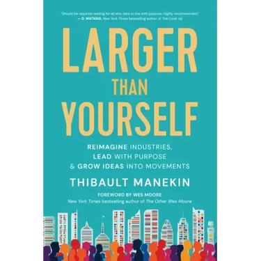 Larger Than Yourself: Reimagine Industries, Lead with Purpose & Grow Ideas Into Movements