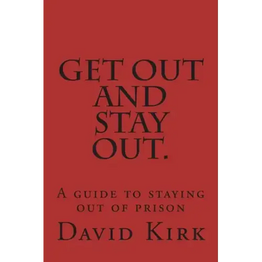 Get Out and Stay Out.: A Guide to Staying Out of Prison