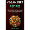 Vegan Diet Recipes: Ultimate Vegan 30-Day Step-By-Step Guide for Losing Weight and Living an Amazing Healthy Lifestyle for Vegetarians (Fa