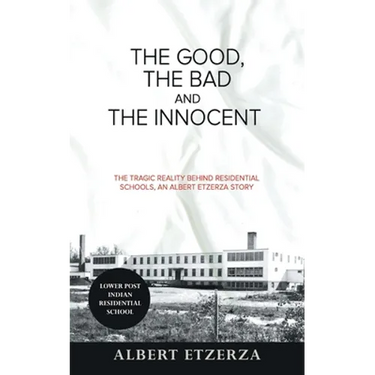 The Good, the Bad and the Innocent: The Tragic Reality Behind Residential Schools, an Albert Etzerza Story