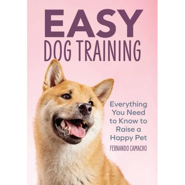 Easy Dog Training: Everything You Need to Know to Raise a Happy Pet