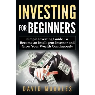 Investing For Beginners- Simple Investing Guide to Become an Intelligent Investor and Grow Your Wealth Continuously