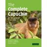 The Complete Capuchin: The Biology of the Genus Cebus
