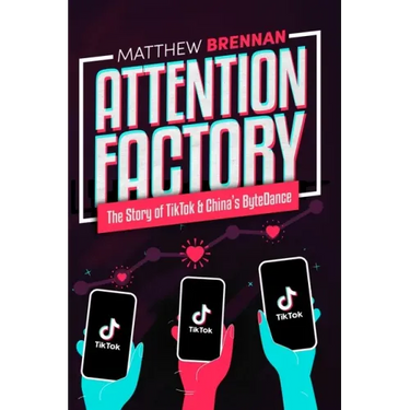 Attention Factory: The Story of TikTok and China's ByteDance