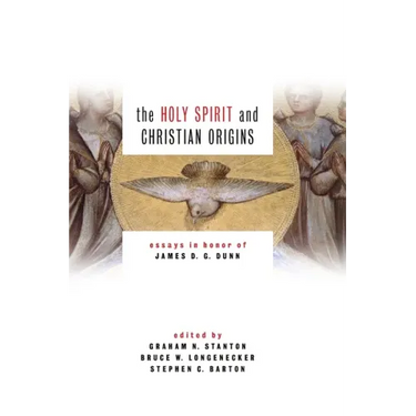 Holy Spirit and Christian Origins: Essays in Honor of James D. G. Dunn