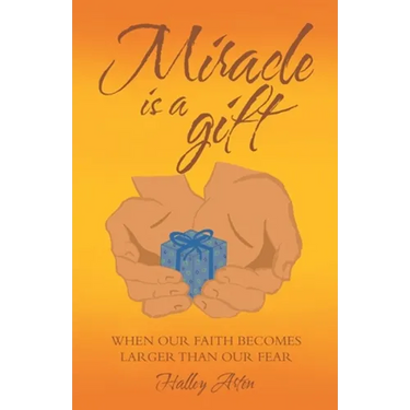 Miracle Is a Gift: When Our Faith Becomes Larger Than Our Fear