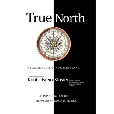 True North: A Flickering Soul in No Man's Land; Knut Utstein Kloster, Father of the $20-Billion-A-Year Modern Cruise Industry