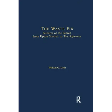 The Waste Fix; Seizures of the Sacred from Upton Sinclair to the Sopranos
