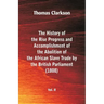 The History of the Rise, Progress and Accomplishment of the Abolition of the African Slave Trade by the British Parliament (1808), Vol. II