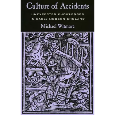 Culture of Accidents: Unexpected Knowledges in Early Modern England