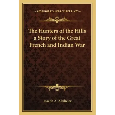 The Hunters of the Hills a Story of the Great French and Indian War