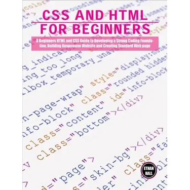 CSS and HTML for beginners: A Beginners HTML and CSS Guide to Developing a Strong Coding Foundation, Building Responsive Website and Creating Stan