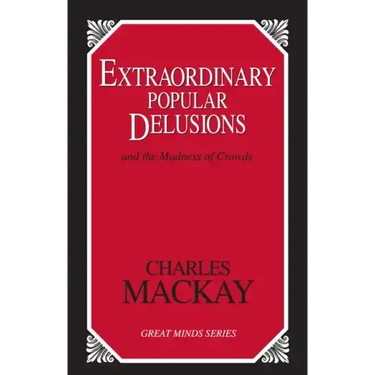 Extraordinary Popular Delusions: And the Madness of Crowds