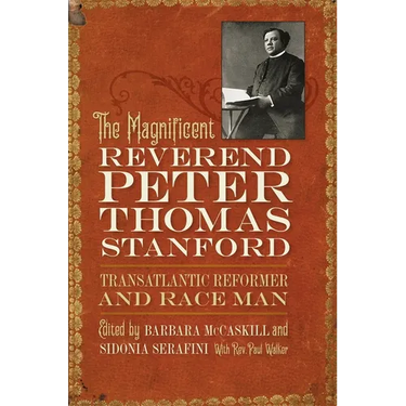 The Magnificent Reverend Peter Thomas Stanford, Transatlantic Reformer and Race Man