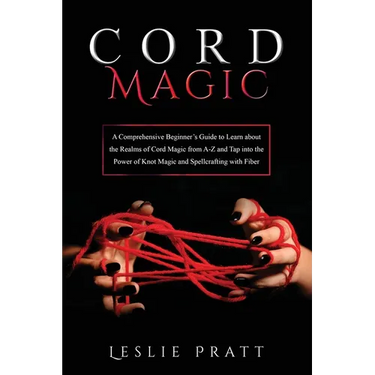 CORD Magic: A Comprehensive Beginner's Guide to Learn about the Realms of Cord Magic from A-Z and Tap into the Power of Knot Magic