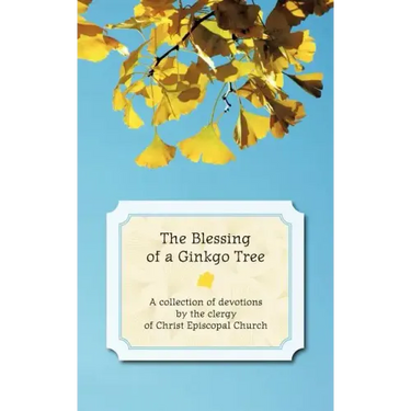 The Blessing of a Ginkgo Tree: A Collection of Devotions by the Clergy of Christ Episcopal Church
