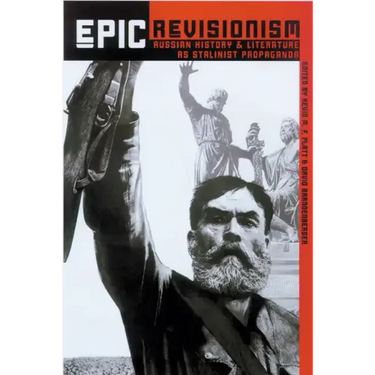 Epic Revisionism: Russian History and Literature as Stalinist Propaganda
