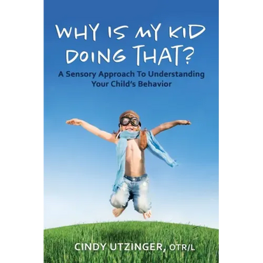 Why is My Kid Doing That?: A Sensory Approach to Understanding Your Child's Behavior