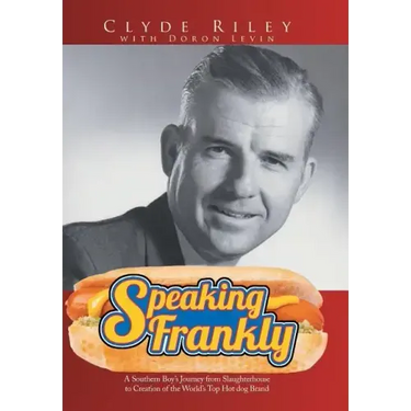 Speaking Frankly: A Southern Boy's Journey from Slaughterhouse to Creation of the World's Top Hot Dog Brand