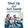 Shut up and Act dumb: A parents' guide to staying close and connected to your teens and tweens.
