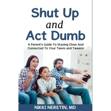 Shut up and Act dumb: A parents' guide to staying close and connected to your teens and tweens.