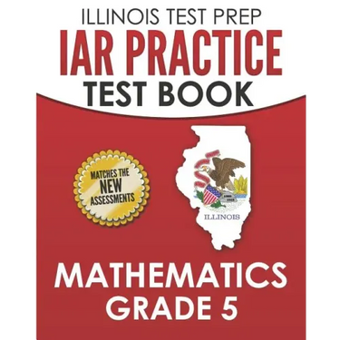 ILLINOIS TEST PREP IAR Practice Test Book Mathematics Grade 5: Preparation for the Illinois Assessment of Readiness Mathematics Tests