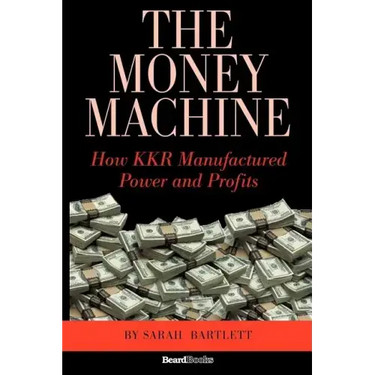The Money Machine: How KKR Manufactured Power and Profits