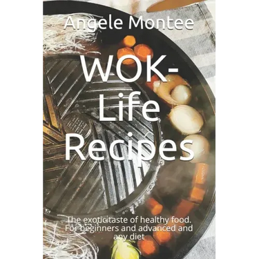 WOK-Life Recipes: The exotic taste of healthy food. For beginners and advanced and any diet