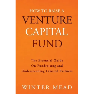 How To Raise A Venture Capital Fund: The Essential Guide on Fundraising and Understanding Limited Partners