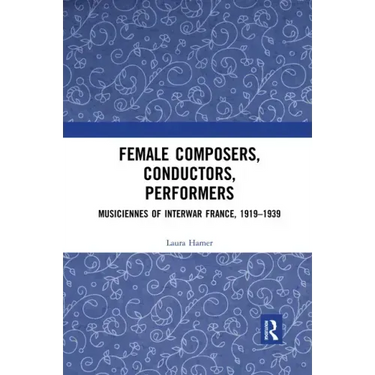Female Composers, Conductors, Performers: Musiciennes of Interwar France, 1919-1939