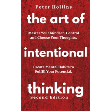 The Art of Intentional Thinking: Master Your Mindset. Control and Choose Your Thoughts. Create Mental Habits to Fulfill Your Potential