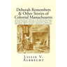 Deborah Remembers And Other Stories Of Colonial Massachusetts: Five Historical Novels For Young Readers In One Volume: Susanna's Candlestick, The Spin