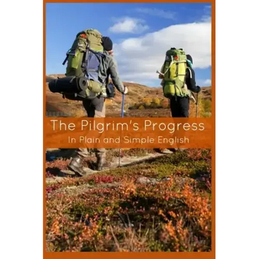 The Pilgrim's Progress In Plain and Simple English - Part One and Two: A Modern Translation and the Original Version